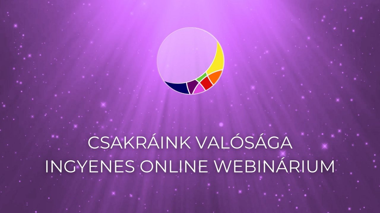 Csakráink valósága ingyenes webinárium - FELVÉTEL