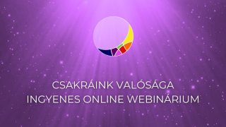 Csakráink valósága webinárium - FELVÉTEL