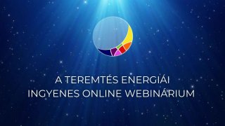A Teremtés energiái webinárium - FELVÉTEL